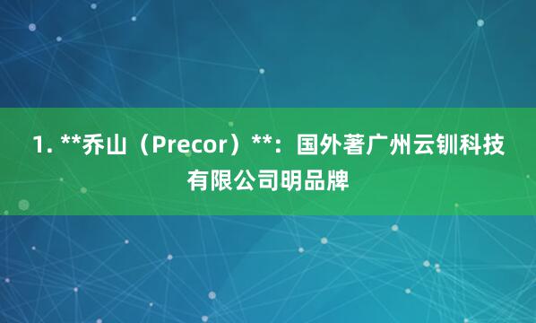1. **乔山（Precor）**：国外著广州云钏科技有限公司明品牌