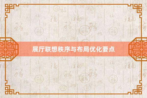 展厅联想秩序与布局优化要点