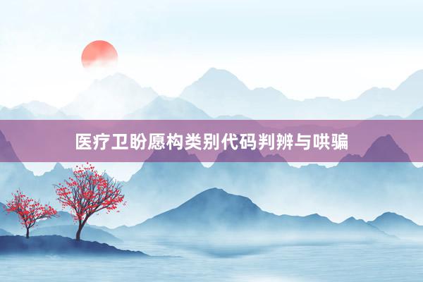 医疗卫盼愿构类别代码判辨与哄骗